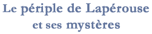 Le p&eacute;riple de Lap&eacute;rouse et ses myst&egrave;res