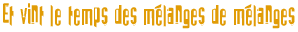 Et vint le temps des m�langes de m�langes