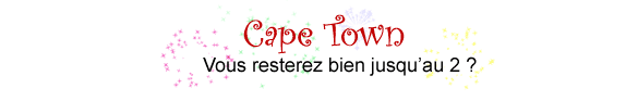 Cape Town. Vous resterez bien jusqu'au 2 ?