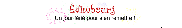 Edimbourg. Un jour f�ri� pour s'en remettre.