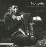 Mongolie - Vies nomades en images et en sons - Samuel Keller