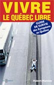 Vivre le Qu�bec Libre : guide de survie des Europ�ens au Qu�bec - Hubert Mansion