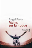 Mains sur la nuque - �ngel Parra - <i>Traduit par Bertille Hausberg</i>