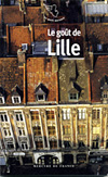 Le Goût de Lille - Textes choisis et présentés par Jean-Noël Mouret Le Goût de Lille - Textes choisis et présentés par Jean-Noël Mouret