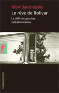 Le r�ve de Bolivar - Le d�fi des gauches sud-am�ricaines - Marc Saint-Up�ry 