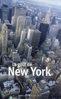 Le Goût de New York - Textes choisis et présentés par Jérôme Neutres Le Goût de New York - Textes choisis et présentés par Jérôme Neutres