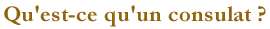 Qu'est-ce qu'un consulat ?