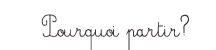 Pourquoi partir?