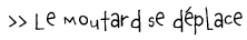 Le moutard se d�place