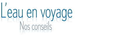 L'Eau en voyage - Nos conseils