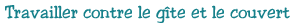 Travailler contre le g&icirc;te et le couvert