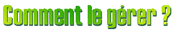 Comment le g�rer ?