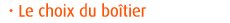 Le choix du bo�tier