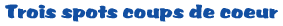 Trois spots coups de coeur