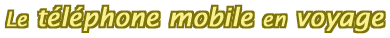 Le t�l�phone mobile en voyage