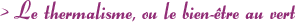4- Le thermalisme, ou le bien-�tre au vert