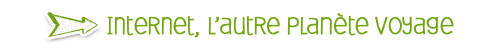 Internet, l'autre plan�te voyage