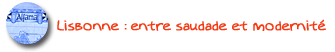 Lisbonne : entre saudade et modernit&eacute;
